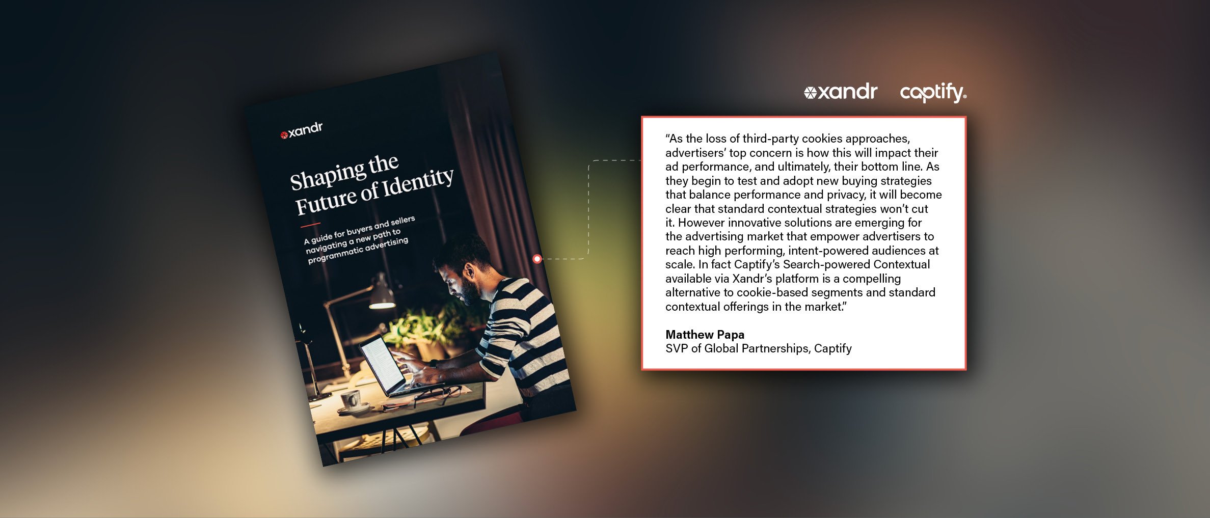 In Xandr’s ‘Shaping The Future of Identity’ Guide, Matthew Papa Shares How Captify Is Innovating For A Cookieless Future With Search-Powered Contextual